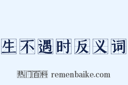 生不遇时反义词是什么意思的图片
